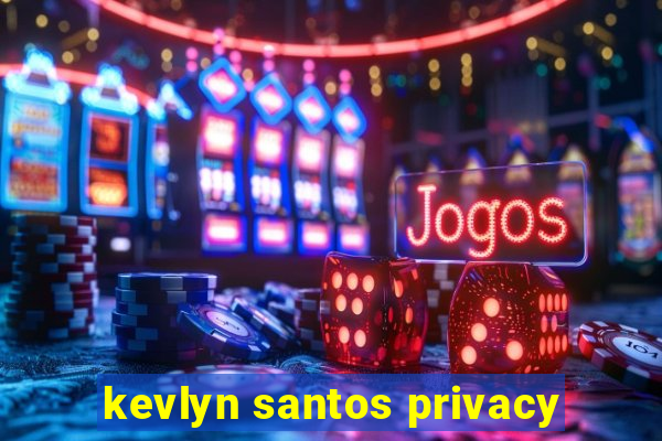 kevlyn santos privacy